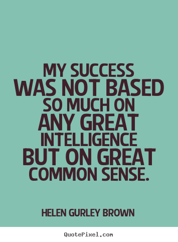 Helen Gurley Brown picture quotes - My success was not based so much on any great intelligence but.. - Success sayings