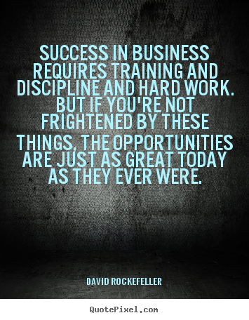 Quote about success - Success in business requires training and discipline and hard work. but..