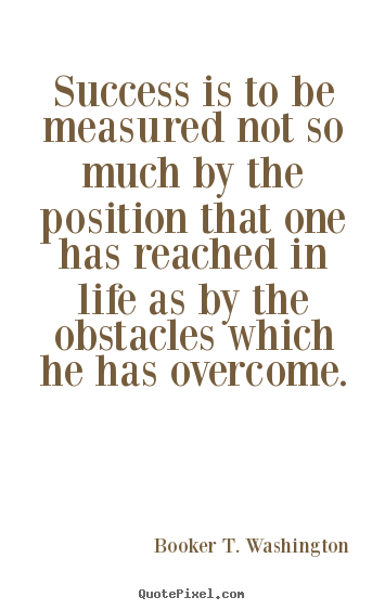Quotes about success - Success is to be measured not so much by the position that one..