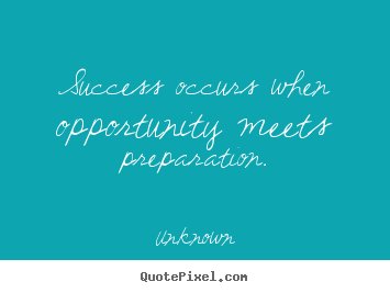 Quote about success - Success occurs when opportunity meets preparation.