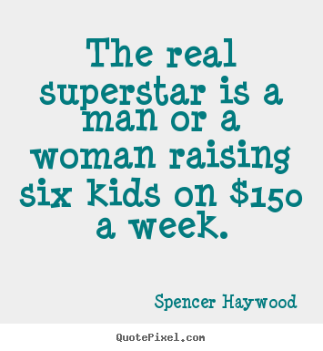 Success quotes - The real superstar is a man or a woman raising six..
