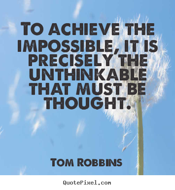 Tom Robbins photo quotes - To achieve the impossible, it is precisely the unthinkable.. - Success quote