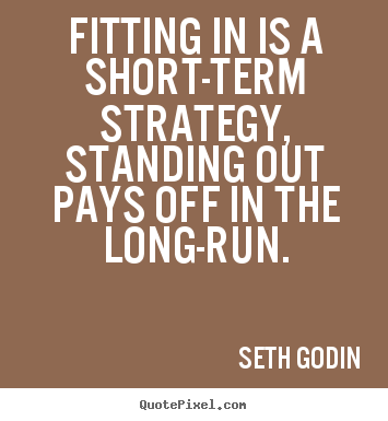 Quote about success - Fitting in is a short-term strategy, standing out pays..