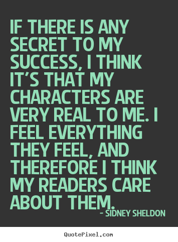 If there is any secret to my success, i think it's that my characters.. Sidney Sheldon best success quotes