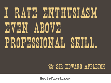 Quote about success - I rate enthusiasm even above professional skill.