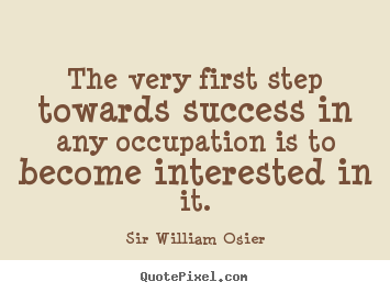 Quote about success - The very first step towards success in any occupation..