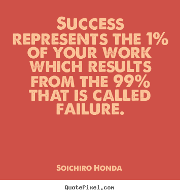 Success quotes - Success represents the 1% of your work which results from the..