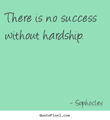 Sophocles picture quotes - There is no success without hardship. - Success quotes
