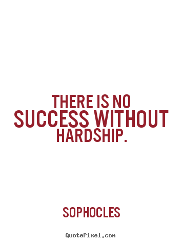 Sophocles picture quotes - There is no success without hardship. - Success quotes