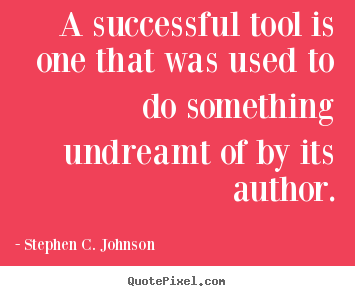 Stephen C. Johnson picture quotes - A successful tool is one that was used to do.. - Success quotes