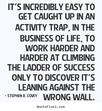 Quotes about success - It's incredibly easy to get caught up in an activity trap, in the business..