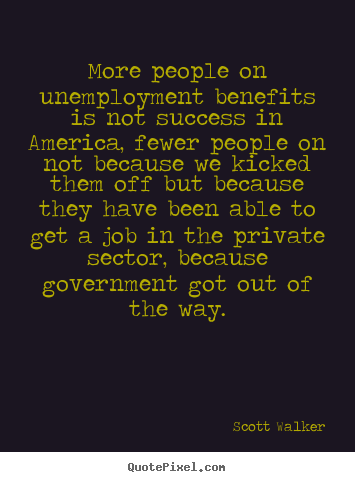 Scott Walker image quotes - More people on unemployment benefits is not success in america,.. - Success quotes