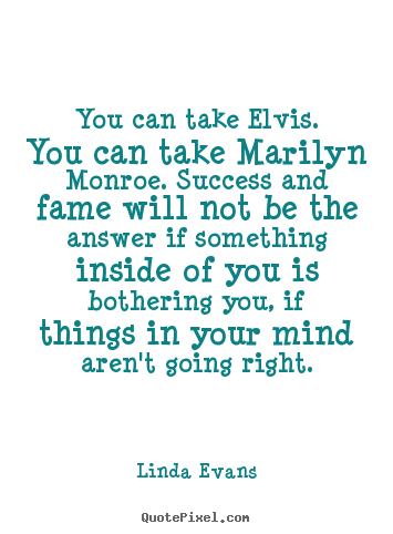 Linda Evans picture quotes - You can take elvis. you can take marilyn monroe. success.. - Success quotes