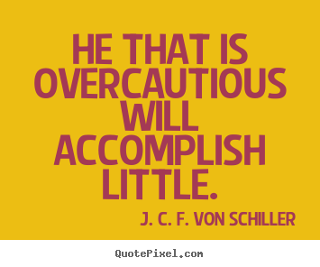 Success quotes - He that is overcautious will accomplish little.