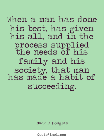 Mack R. Douglas picture quote - When a man has done his best, has given his all, and in the process.. - Success quote