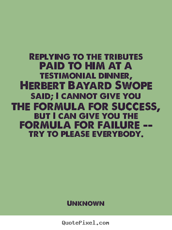 Quote about success - Replying to the tributes paid to him at a testimonial dinner,..