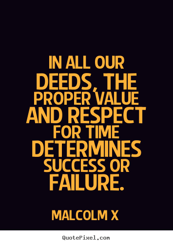 Success quotes - In all our deeds, the proper value and respect for time..