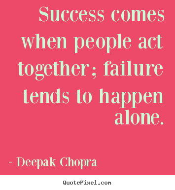 Create custom picture quotes about success - Success comes when people act together; failure..
