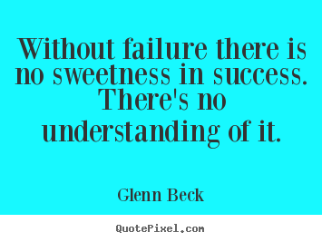 Success sayings - Without failure there is no sweetness in success...