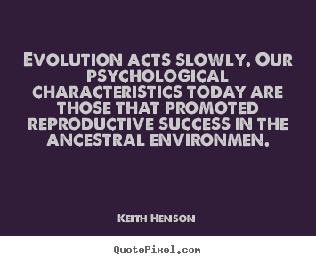 Quotes about success - Evolution acts slowly. our psychological characteristics..