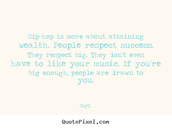 Create photo quotes about success - Hip-hop is more about attaining wealth. people respect..