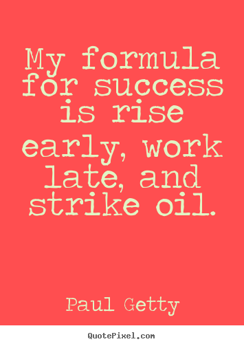 Make picture quotes about success - My formula for success is rise early, work late, and strike..