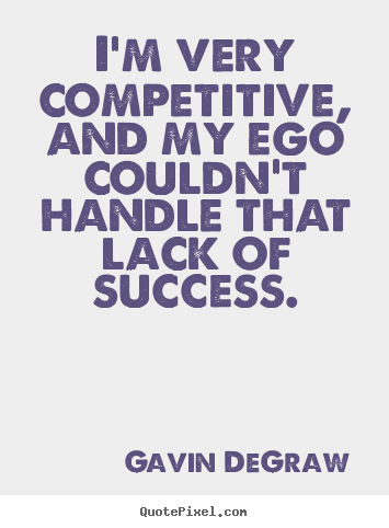 Make personalized picture quotes about success - I'm very competitive, and my ego couldn't handle..