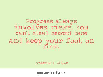 Frederick B. Wilcox picture quotes - Progress always involves risks. you can't steal second base.. - Success quotes