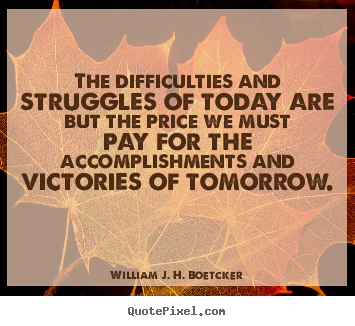 Success quotes - The difficulties and struggles of today are but the..