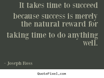 Joseph Ross picture quote - It takes time to succeed because success is merely.. - Success quotes