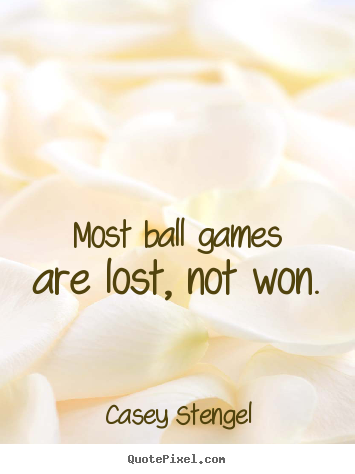 Quote about success - Most ball games are lost, not won.