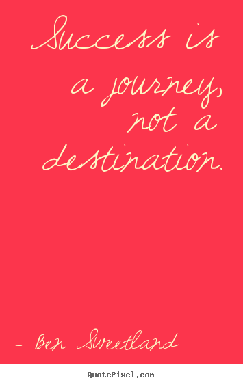 Ben Sweetland picture quotes - Success is a journey, not a destination. - Success quote