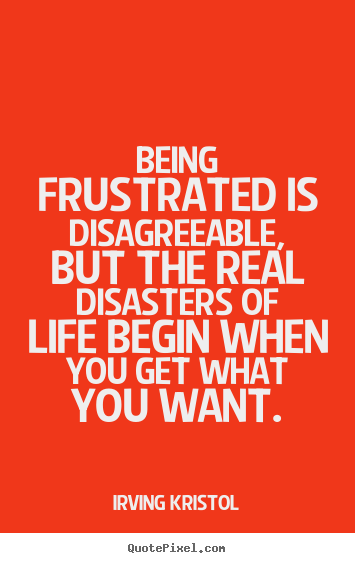 How to design picture quotes about success - Being frustrated is disagreeable, but the real disasters..