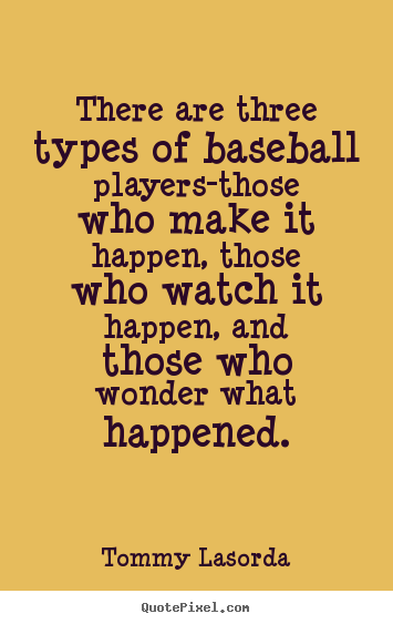 Tommy Lasorda picture quotes - There are three types of baseball players-those.. - Success quote