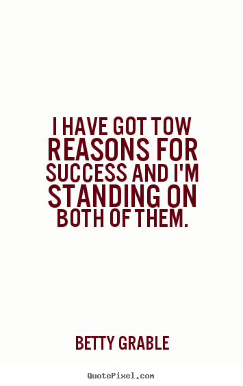 Success quote - I have got tow reasons for success and i'm standing on..