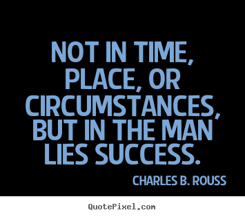 Create picture quotes about success - Not in time, place, or circumstances, but in the..