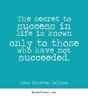 Success quotes - The secret to success in life is known only to those who have..