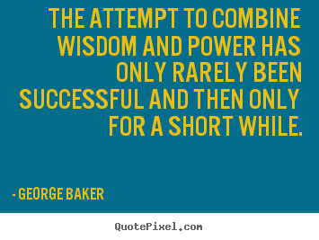 Success quotes - The attempt to combine wisdom and power has only rarely been..