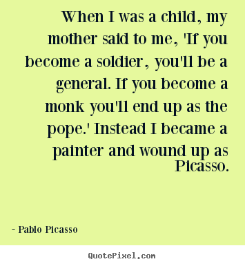 Make image quotes about success - When i was a child, my mother said to me, 'if you become a soldier,..