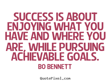 Success quotes - Success is about enjoying what you have and where you are, while pursuing..