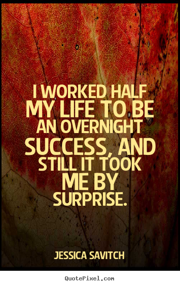 Success quote - I worked half my life to be an overnight success, and still..