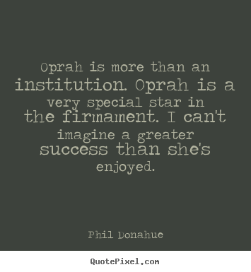 Create custom poster quotes about success - Oprah is more than an institution. oprah is a very..