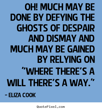 Oh! much may be done by defying the ghosts of despair and.. Eliza Cook  success quotes