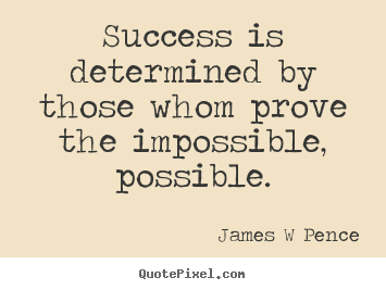 Quote about success - Success is determined by those whom prove the impossible, possible.