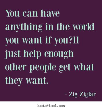 Zig Ziglar picture quotes - You can have anything in the world you want if you?ll.. - Success quotes