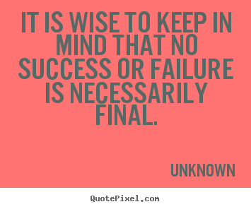 Create picture quotes about success - It is wise to keep in mind that no success..