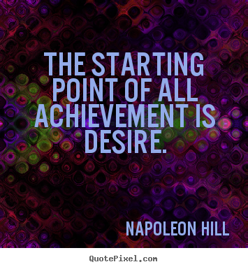 Napoleon Hill poster quotes - The starting point of all achievement is desire. - Success quotes