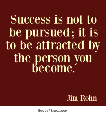 Jim Rohn picture quotes - Success is not to be pursued; it is to be.. - Success quote