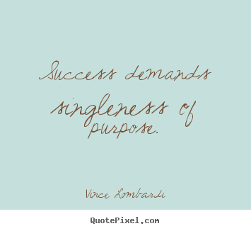 Design your own picture quotes about success - Success demands singleness of purpose.