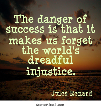 Create your own image quotes about success - The danger of success is that it makes us forget the world's..